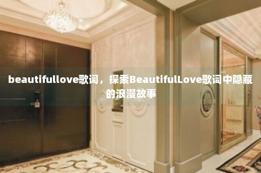 beautifullove歌词，探索BeautifulLove歌词中隐藏的浪漫故事