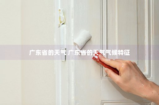 广东省的天气 广东省的天气气候特征