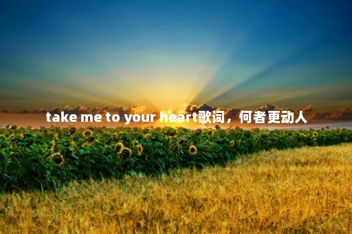 take me to your heart歌词，何者更动人