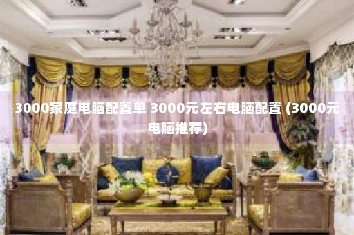 3000家庭电脑配置单 3000元左右电脑配置 (3000元电脑推荐)