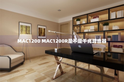 MAC1200 MAC1200R是不是千兆路由器