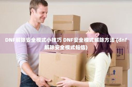 DNF解除安全模式小技巧 DNF安全模式解除方法 (dnf解除安全模式短信)