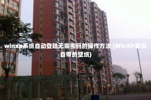 winxp系统自动登陆无需密码的操作方法 (WinXP系统自带的壁纸)