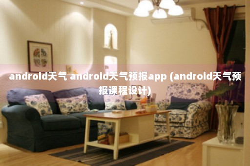 android天气 android天气预报app (android天气预报课程设计)