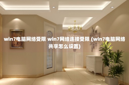 win7电脑网络受限 win7网络连接受限 (win7电脑网络共享怎么设置)