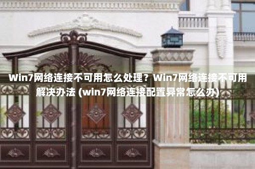 Win7网络连接不可用怎么处理？Win7网络连接不可用解决办法 (win7网络连接配置异常怎么办)