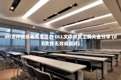 dll文件损坏丢失怎么办 DLL文件修复工具大全分享 (dll文件无效或损坏)