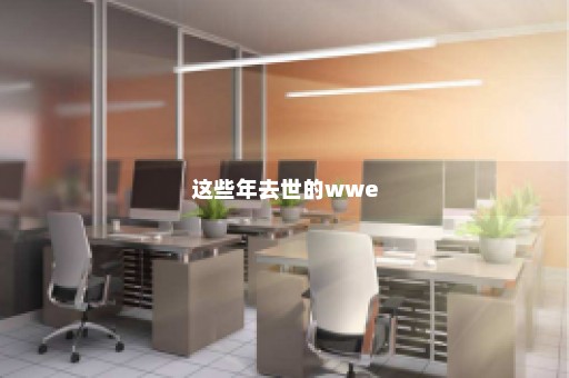 这些年去世的wwe