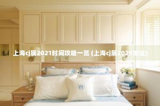 上海cj展2021时间攻略一览 (上海cj展2020地址)