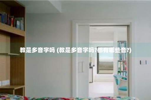 教是多音字吗 (教是多音字吗?都有哪些音?)