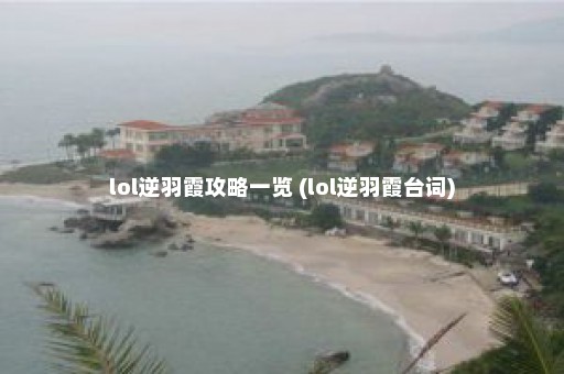 lol逆羽霞攻略一览 (lol逆羽霞台词)