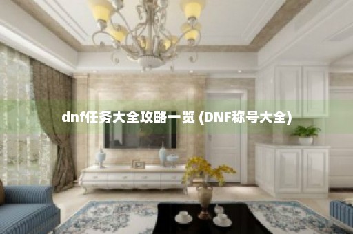 dnf任务大全攻略一览 (DNF称号大全)