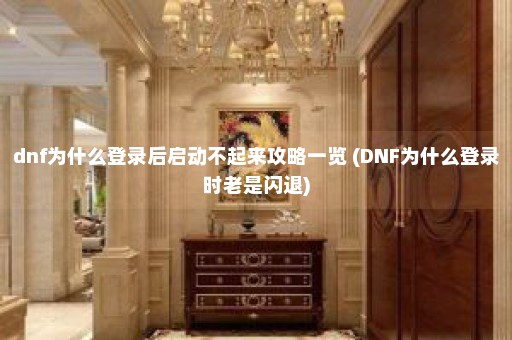 dnf为什么登录后启动不起来攻略一览 (DNF为什么登录时老是闪退)