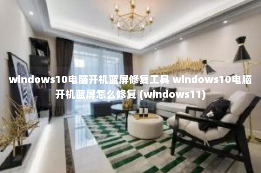 windows10电脑开机蓝屏修复工具 windows10电脑开机蓝屏怎么修复 (windows11)