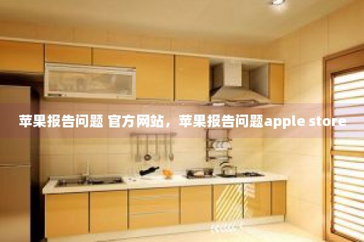 苹果报告问题 官方网站，苹果报告问题apple store