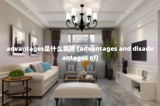 advantages是什么意思 (advantages and disadvantages of)