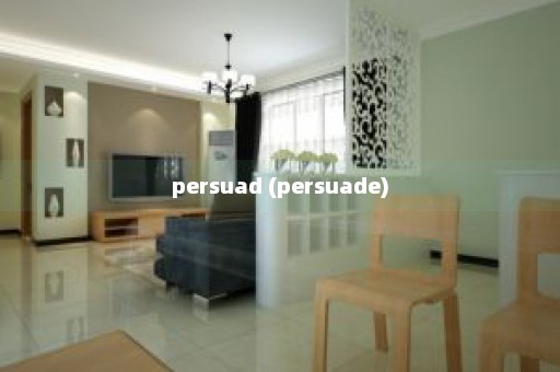 persuad (persuade)