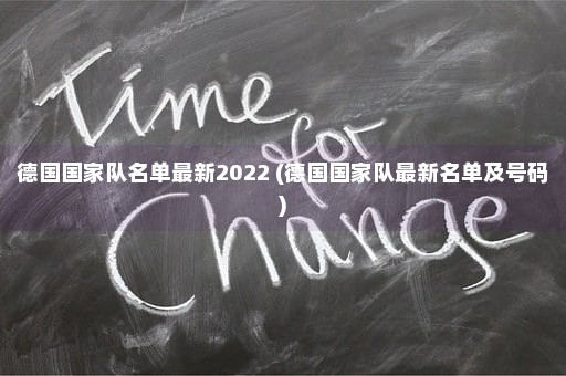 德国国家队名单最新2022 (德国国家队最新名单及号码)