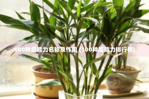 100种超能力名称及作用 (100种超能力排行榜)