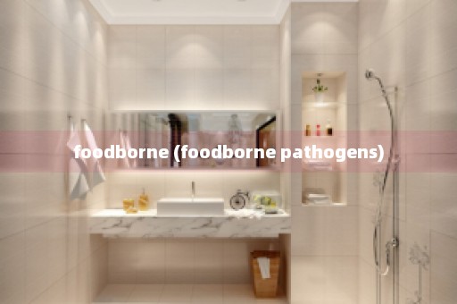 foodborne (foodborne pathogens)