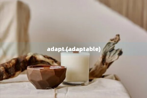 adapt (adaptable)