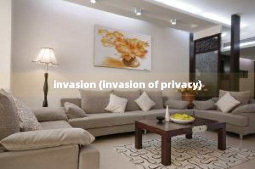 invasion (invasion of privacy)