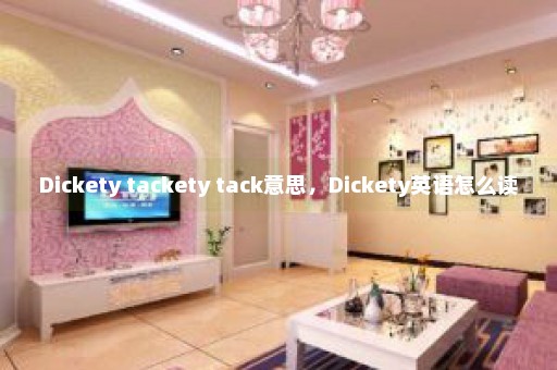 Dickety tackety tack意思，Dickety英语怎么读