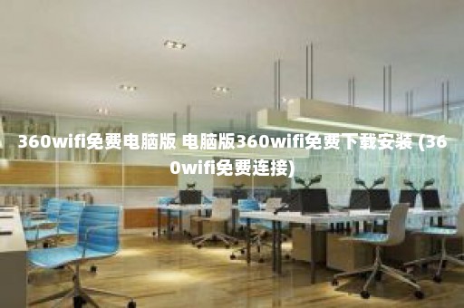 360wifi免费电脑版 电脑版360wifi免费下载安装 (360wifi免费连接)