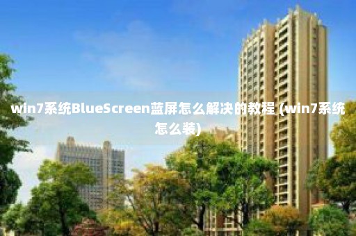 win7系统BlueScreen蓝屏怎么解决的教程 (win7系统怎么装)