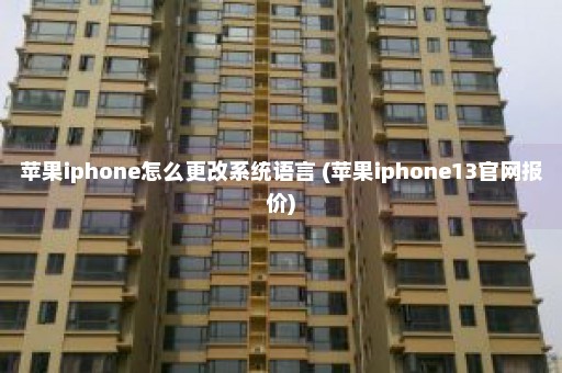 苹果iphone怎么更改系统语言 (苹果iphone13官网报价)