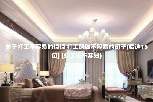 关于打工不容易的说说 打工赚钱不容易的句子(精选15句) (打工人不容易)