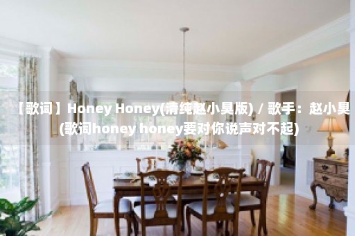 【歌词】Honey Honey(清纯赵小臭版) / 歌手：赵小臭 (歌词honey honey要对你说声对不起)