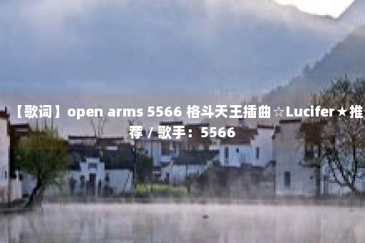 【歌词】open arms 5566 格斗天王插曲☆Lucifer★推荐 / 歌手：5566