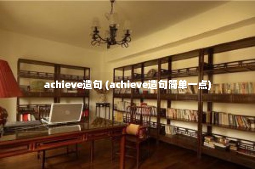 achieve造句 (achieve造句简单一点)