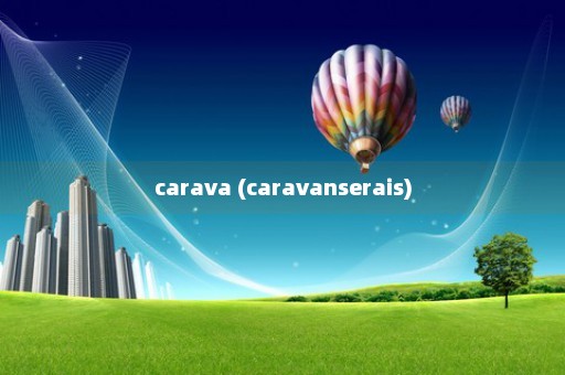 carava (caravanserais)