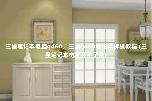 三星笔记本电脑q460，三星q460笔记本拆机教程 (三星笔记本电脑开不了机)