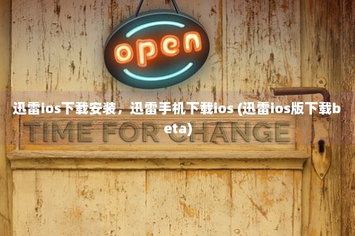 迅雷ios下载安装，迅雷手机下载ios (迅雷ios版下载beta)