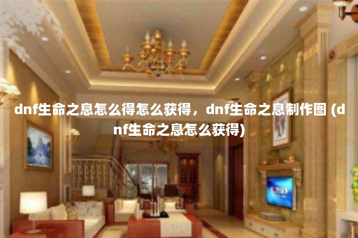 dnf生命之息怎么得怎么获得，dnf生命之息制作图 (dnf生命之息怎么获得)